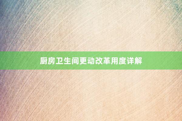 厨房卫生间更动改革用度详解