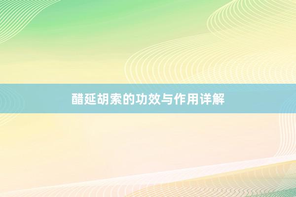 醋延胡索的功效与作用详解