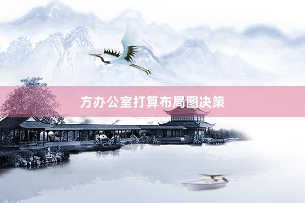 方办公室打算布局图决策